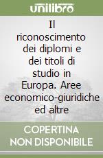 Il riconoscimento dei diplomi e dei titoli di studio in Europa. Aree economico-giuridiche ed altre libro