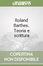 Roland Barthes. Teoria e scrittura libro