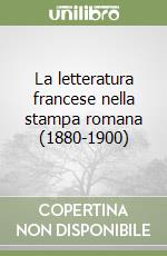 La letteratura francese nella stampa romana (1880-1900) libro