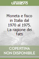 Moneta e fisco in Italia dal 1970 al 1975. La ragione dei fatti libro