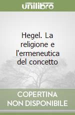 Hegel. La religione e l'ermeneutica del concetto libro