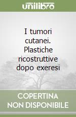 I tumori cutanei. Plastiche ricostruttive dopo exeresi libro