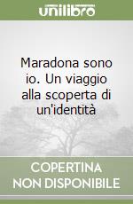 Maradona sono io. Un viaggio alla scoperta di un'identità libro