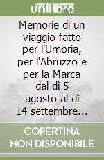 Memorie di un viaggio fatto per l'Umbria, per l'Abruzzo e per la Marca dal dì 5 agosto al dì 14 settembre 1765