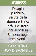 Disagio psichico, salute della donna e terza età. Lo stato dei servizi in Umbria negli ultimi venti anni libro