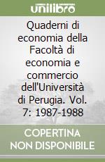 Quaderni di economia della Facoltà di economia e commercio dell'Università di Perugia. Vol. 7: 1987-1988 libro