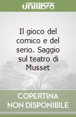 Il gioco del comico e del serio. Saggio sul teatro di Musset