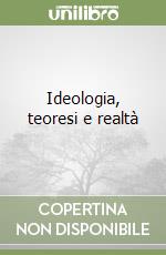 Ideologia, teoresi e realtà