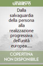 Dalla salvaguardia della persona alla realizzazione progressiva dell'unità europea. Momenti essenziali dell'esperienza giuridico-politica contemporanea libro