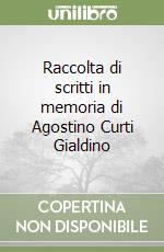 Raccolta di scritti in memoria di Agostino Curti Gialdino