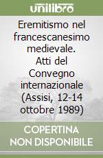 Eremitismo nel francescanesimo medievale. Atti del Convegno internazionale (Assisi, 12-14 ottobre 1989)