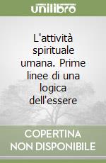 L'attività spirituale umana. Prime linee di una logica dell'essere libro