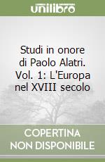 Studi in onore di Paolo Alatri. Vol. 1: L'Europa nel XVIII secolo libro