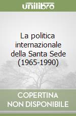 La politica internazionale della Santa Sede (1965-1990) libro