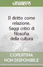 Il diritto come relazione. Saggi critici di filosofia della cultura libro