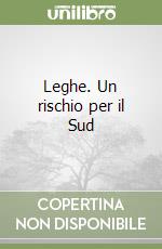 Leghe. Un rischio per il Sud