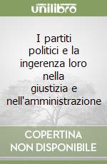 I partiti politici e la ingerenza loro nella giustizia e nell'amministrazione libro