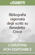 Bibliografia ragionata degli scritti su Benedetto Croce libro