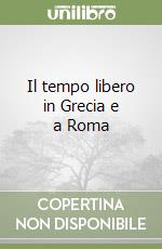 Il tempo libero in Grecia e a Roma libro