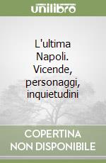 L'ultima Napoli. Vicende, personaggi, inquietudini libro