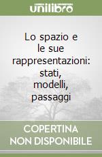 Lo spazio e le sue rappresentazioni: stati, modelli, passaggi