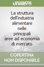 La struttura dell'industria alimentare nelle principali aree ad economia di mercato libro