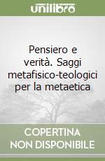 Pensiero e verità. Saggi metafisico-teologici per la metaetica libro