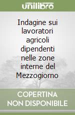 Indagine sui lavoratori agricoli dipendenti nelle zone interne del Mezzogiorno libro