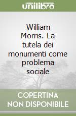 William Morris. La tutela dei monumenti come problema sociale