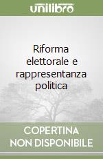 Riforma elettorale e rappresentanza politica libro