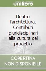 Dentro l'architettura. Contributi pluridisciplinari alla cultura del progetto libro