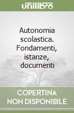 Autonomia scolastica. Fondamenti, istanze, documenti