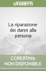 La riparazione dei danni alla persona libro