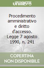 Procedimento amministrativo e diritto d'accesso. Legge 7 agosto 1990, n. 241 libro