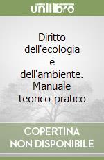 Diritto dell'ecologia e dell'ambiente. Manuale teorico-pratico