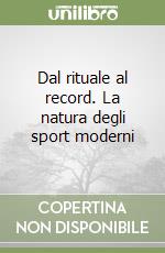 Dal rituale al record. La natura degli sport moderni libro