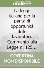 La legge italiana per la parità di opportunità delle lavoratrici. Commento alla Legge n. 125 del 10 aprile 1991 libro