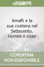 Amalfi e la sua costiera nel Settecento. Uomini e cose libro