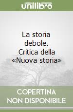 La storia debole. Critica della «Nuova storia» libro