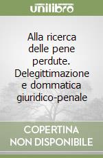 Alla ricerca delle pene perdute. Delegittimazione e dommatica giuridico-penale