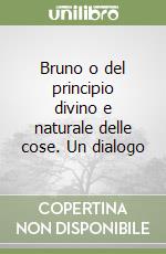 Bruno o del principio divino e naturale delle cose. Un dialogo libro