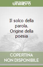 Il solco della parola. Origine della poesia