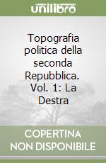 Topografia politica della seconda Repubblica. Vol. 1: La Destra libro