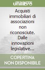 Acquisti immobiliari di associazioni non riconosciute. Dalle innovazioni legislative sulle intestazioni immobiliari alla legge quadro sul volontariato