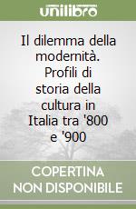 Il dilemma della modernità. Profili di storia della cultura in Italia tra '800 e '900 libro