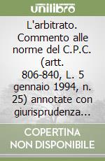 L'arbitrato. Commento alle norme del C.P.C. (artt. 806-840, L. 5 gennaio 1994, n. 25) annotate con giurisprudenza e riferimenti di dottrina libro