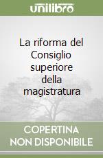 La riforma del Consiglio superiore della magistratura