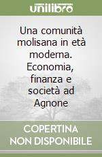 Una comunità molisana in età moderna. Economia, finanza e società ad Agnone libro