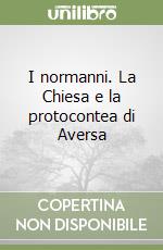 I normanni. La Chiesa e la protocontea di Aversa libro