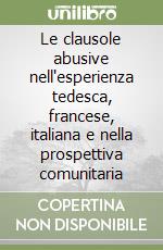 Le clausole abusive nell'esperienza tedesca, francese, italiana e nella prospettiva comunitaria